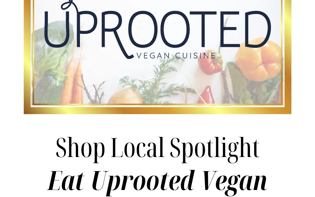 Uprooted Vegan Cuisine – Shop Local Spotlight